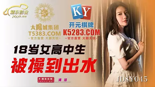 JDSY045  十八岁女高中生被操到出水