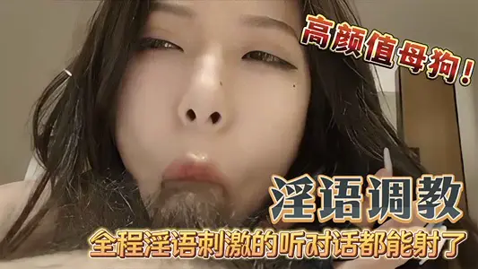 【淫语】调教高颜值母狗吃鸡巴无套内射全程淫语调教