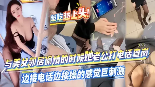 与美女邻居偷情的时候她老公打电话查岗，边接电话边挨操巨刺激